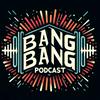 undefined Bang Bang Podcast