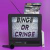 undefined Binge or Cringe?