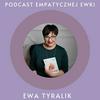 undefined Empatyczna Ewka - Podcast Ewy Tyralik