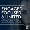 undefined Engaged, Focused, & United: A Podcast About Ending Human Trafficking in Florida