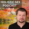 undefined Holistic Sex Podcast by Alexey Welsh