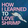 undefined How I Learned to Love Shrimp