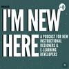 undefined I'm New Here: A Podcast for New Instructional Designers and E-Learning Developers