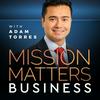 undefined Mission Matters Business Podcast with Adam Torres