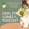 undefined OHH, I'm Lonely Podcast: Finding Purpose in Loneliness, Together!