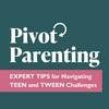 undefined Pivot Parenting: Expert Tips for Navigating Teen and Tween Challenges
