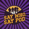 undefined Say Who, Say Pod