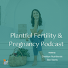 undefined Plantful Fertility & Pregnancy Podcast