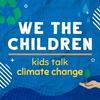undefined We The Children - Kids Talk Climate Solutions