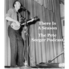 undefined There Is A Season: The Pete Seeger Podcast
