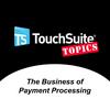 undefined "TouchSuite Topics" - The Business of Payment Processing