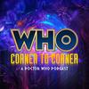 undefined WHO Corner to Corner | Doctor Who Podcast