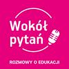undefined Wokół pytań | Rozmowy o edukacji