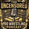undefined The Uncensored Pro Wrestling Podcast
