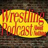undefined Wrestling Podcast About Nothing