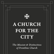 Podcast A Church for the City: The Mission and Distinctives of Frontline Church