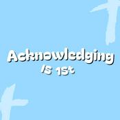 Podcast Acknowledging Is 1st