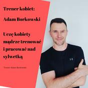 Podcast Trener kobiet: Adam Borkowski (borkowskiadam.pl)