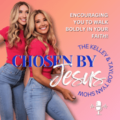 Podcast Chosen By Jesus with Kelley Tyan and Taylor Tyan