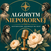 Podcast Algorytm Niepokornej - Historyczne Inspiracje na Dziś