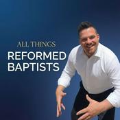 Podcast All Things Reformed Baptists