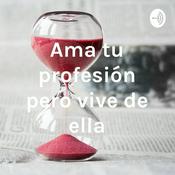 Podcast Ama tu profesión pero vive de ella