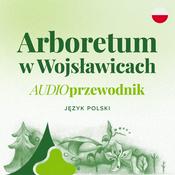 Podcast Arboretum w Wojsławicach