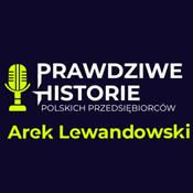 Podcast Arek Lewandowski - Prawdziwe Historie Polskich Przedsiębiorców