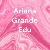 Podcast Ariana Grande Edu