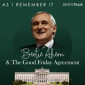 Podcast As I Remember It: Bertie Ahern & The Good Friday Agreement
