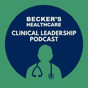 Podcast Becker’s Healthcare - Clinical Leadership Podcast