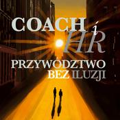 Podcast Coach i HR - Przywództwo bez iluzji. Rozmowy o wpływie, odpowiedzialności i rozterkach liderów.