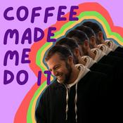 Podcast Coffee Made Me Do It