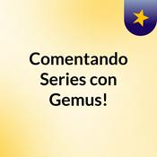 Podcast Comentando Series con Gemus!