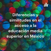Podcast Diferencias y similitudes en el acceso a la educación media superior en México