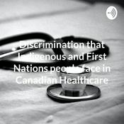 Podcast Discrimination that Indigenous and First Nations people face in Canadian Healthcare