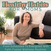 Podcast Healthy Habits For Moms - Self Care Tips, Morning Routines, Boost Energy, Manage Stress, Meal Planning