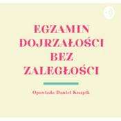 Podcast Egzamin dojrzałości bez zaległości z Danielem D Knapik