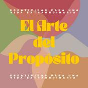 Podcast El Arte del Propósito: Creatividad Para Una Vida Extraordinaria
