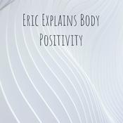 Podcast Eric Explains Body Positivity