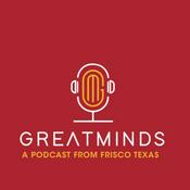 Podcast Great Minds - A Podcast from Frisco, Texas