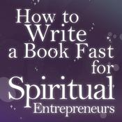 Podcast How To Write A Book Fast for Spiritual Entrepreneurs
