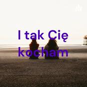 Podcast I tak Cię kocham