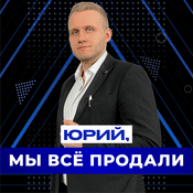 Podcast Юрий, мы все продали