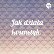Podcast Jak działa kosmetyk.