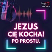 Podcast Jezus Cię Kocha! Po prostu.