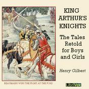 Podcast King Arthur's Knights: The Tales Retold for Boys & Girls by Henry Gilbert (1868 - 1937)