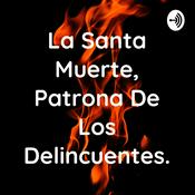 Podcast La Santa Muerte, Patrona De Los Delincuentes.