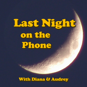 Podcast Last Night on the Phone with Diana & Audrey