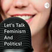 Podcast Let's Talk Feminism And Politics!